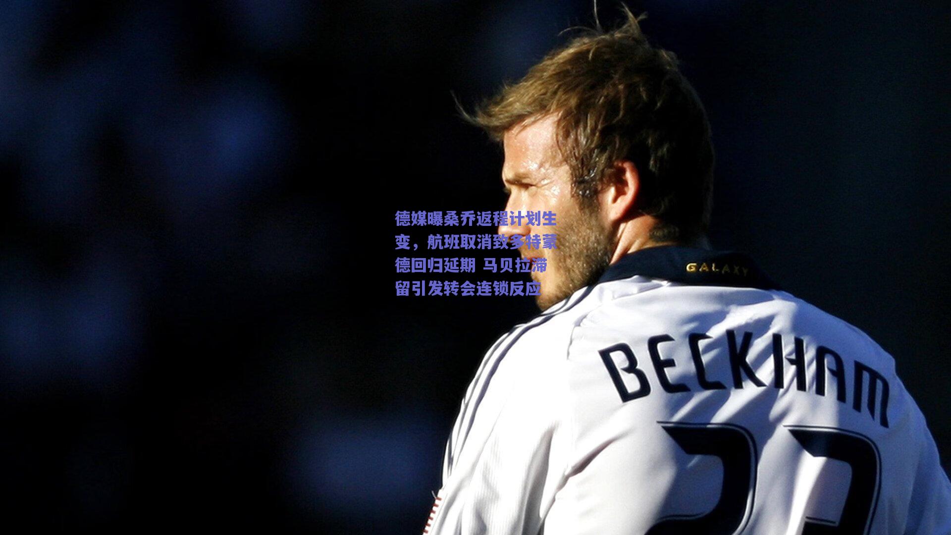 开云_德媒曝桑乔返程计划生变，航班取消致多特蒙德回归延期 马贝拉滞留引发转会连锁反应