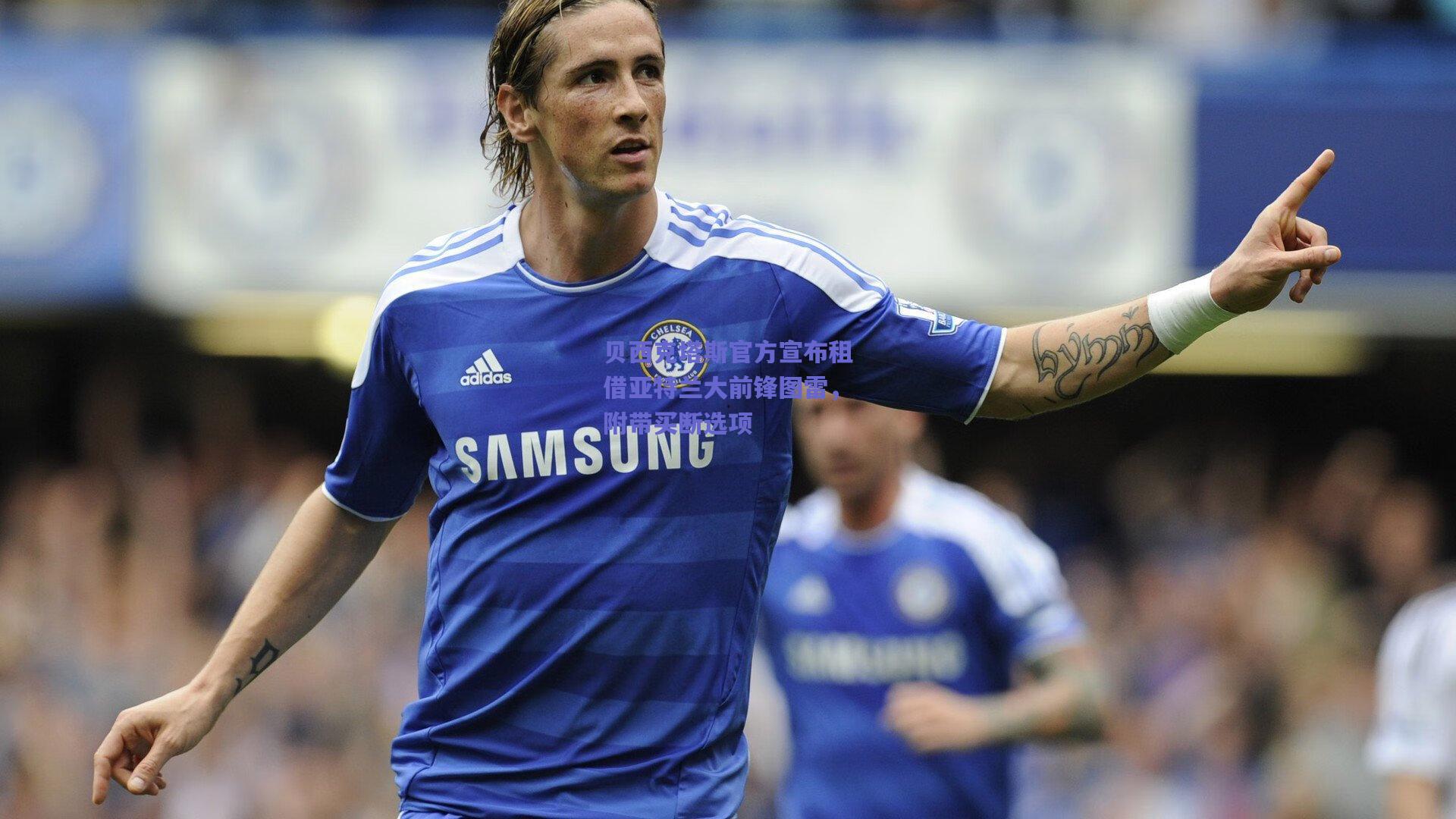 开云app_贝西克塔斯官方宣布租借亚特兰大前锋图雷，附带买断选项