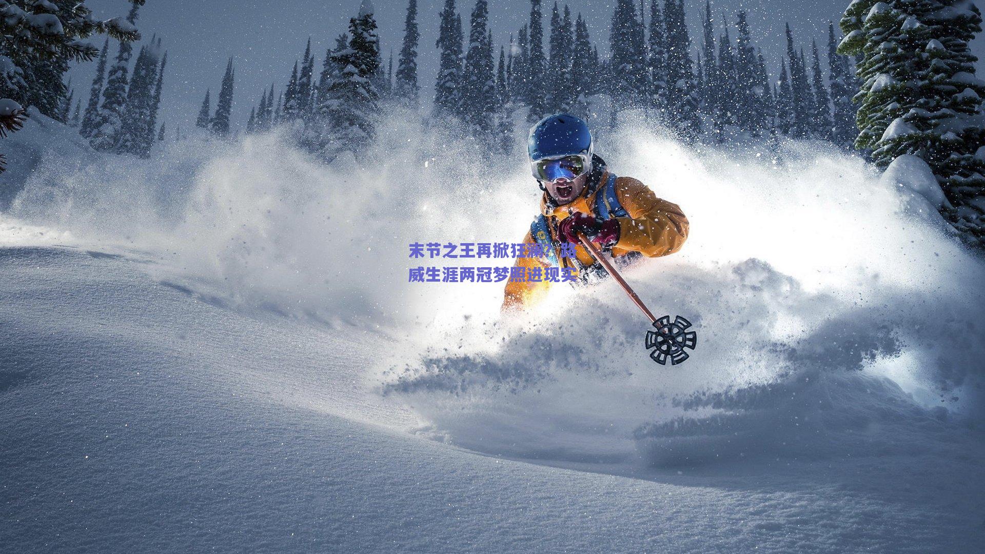 末节之王再掀狂澜?路威生涯两冠梦照进现实