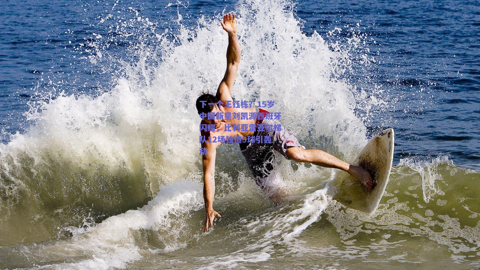 下一个王钰栋？15岁中国新星刘凯源西班牙闪耀，比利亚雷亚尔梯队12场独造9球引轰动