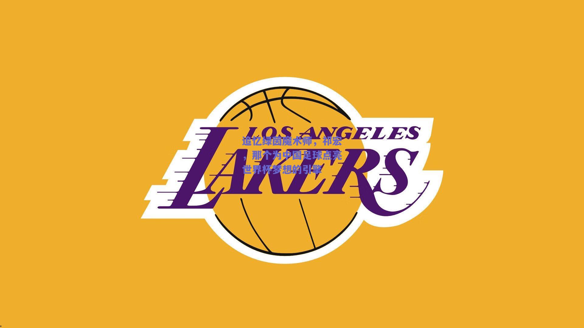 开云官网：追忆绿茵魔术师，祁宏，那个为中国足球点亮世界杯梦想的引擎